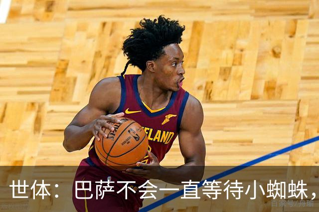 世体：巴萨不会一直等待小蜘蛛，将以世界杯结束为期限