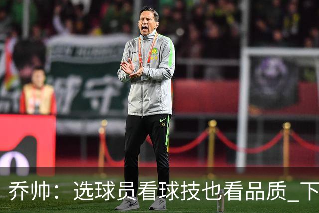 乔帅：选球员看球技也看品质 下次会有新名字