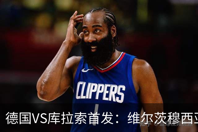 德国VS库拉索首发：维尔茨穆西亚拉配萨内 诺伊尔首发