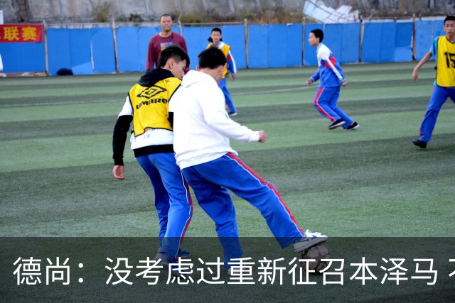 德尚：没考虑过重新征召本泽马 不知这个问题哪来的
