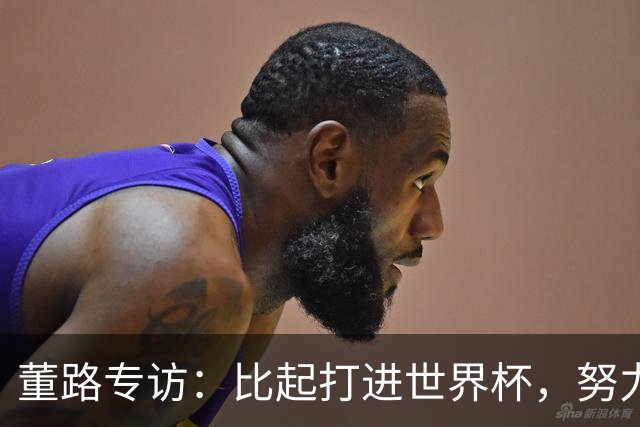 董路专访：比起打进世界杯，努力培养出五大联赛的球员更有意义