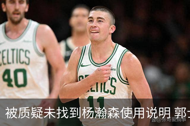 被质疑未找到杨瀚森使用说明 郭士强：发挥不佳早有预期