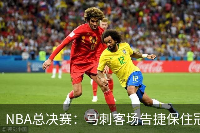 NBA总决赛：马刺客场告捷保住冠军悬念