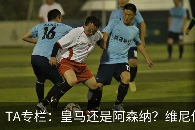 TA专栏：皇马还是阿森纳？维尼修斯到了必须做出抉择的时候